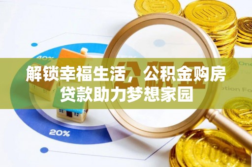宣化解锁幸福生活，公积金购房贷款助力梦想家园
