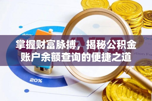 宣化掌握财富脉搏，揭秘公积金账户余额查询的便捷之道