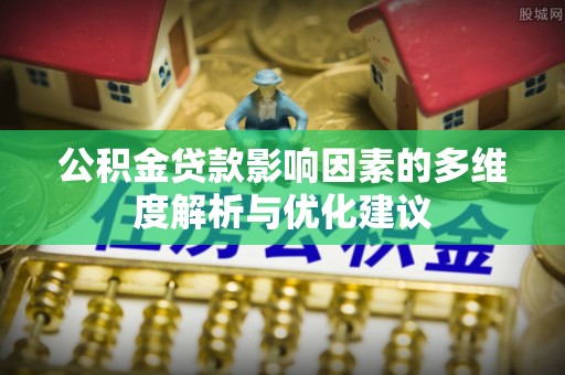 宣化公积金贷款影响因素的多维度解析与优化建议