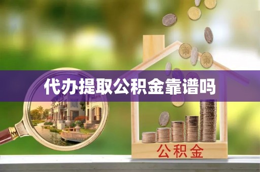 宣化代办提取公积金靠谱吗