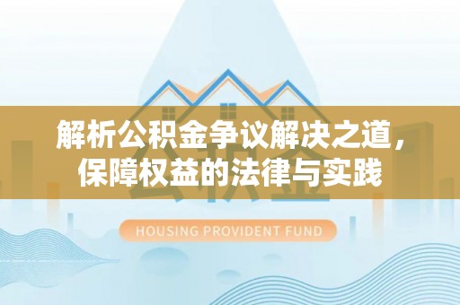 宣化解析公积金争议解决之道，保障权益的法律与实践