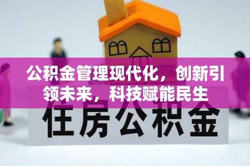 宣化公积金管理现代化，创新引领未来，科技赋能民生