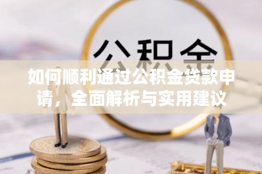 宣化如何顺利通过公积金贷款申请，全面解析与实用建议