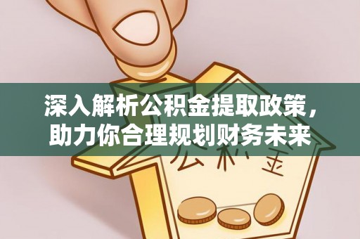 宣化深入解析公积金提取政策，助力你合理规划财务未来