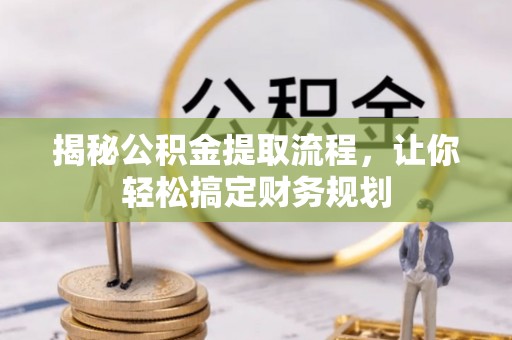 宣化揭秘公积金提取流程，让你轻松搞定财务规划