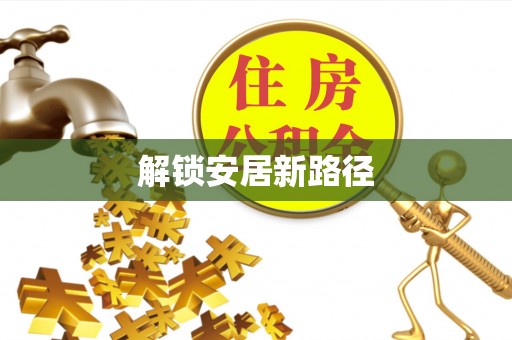 宣化解锁安居新路径