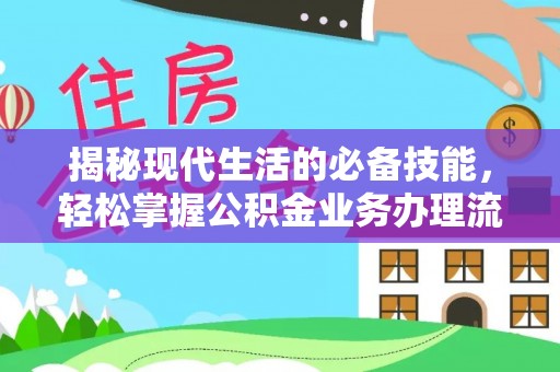 宣化揭秘现代生活的必备技能，轻松掌握公积金业务办理流程