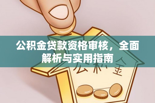 宣化公积金贷款资格审核，全面解析与实用指南