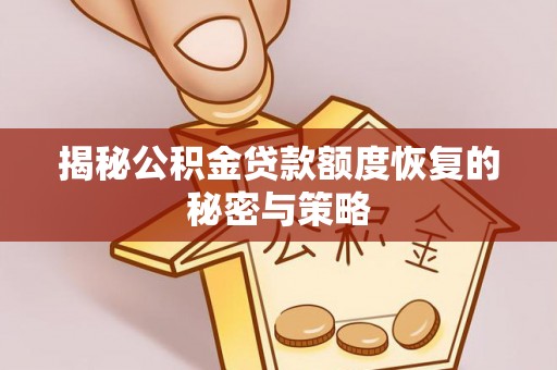 宣化揭秘公积金贷款额度恢复的秘密与策略