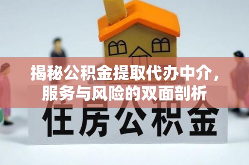 宣化揭秘公积金提取代办中介，服务与风险的双面剖析