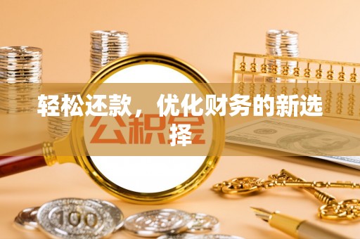 宣化轻松还款，优化财务的新选择