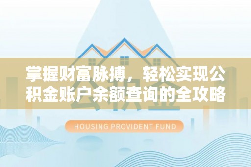 宣化掌握财富脉搏，轻松实现公积金账户余额查询的全攻略
