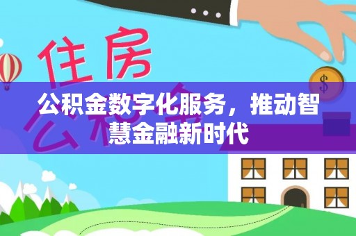 宣化公积金数字化服务，推动智慧金融新时代