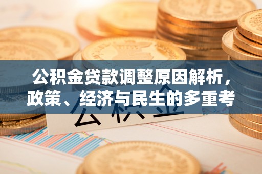 宣化公积金贷款调整原因解析，政策、经济与民生的多重考量