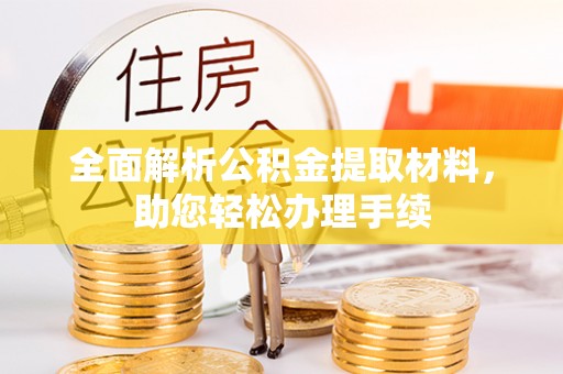 宣化全面解析公积金提取材料，助您轻松办理手续
