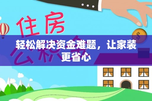 宣化轻松解决资金难题，让家装更省心