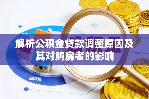 宣化解析公积金贷款调整原因及其对购房者的影响