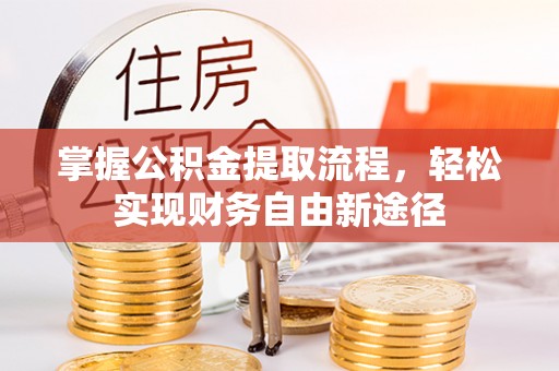 宣化掌握公积金提取流程，轻松实现财务自由新途径