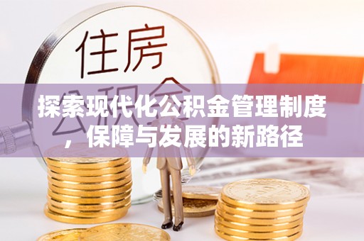 宣化探索现代化公积金管理制度，保障与发展的新路径