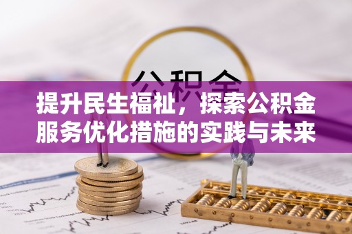 宣化提升民生福祉，探索公积金服务优化措施的实践与未来