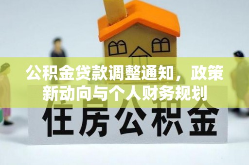 宣化公积金贷款调整通知，政策新动向与个人财务规划