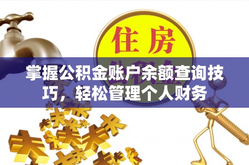 宣化掌握公积金账户余额查询技巧，轻松管理个人财务
