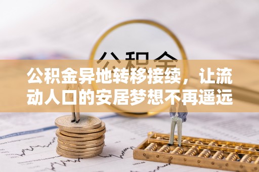宣化公积金异地转移接续，让流动人口的安居梦想不再遥远