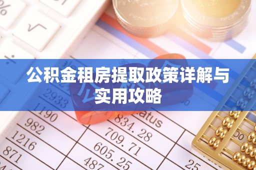 宣化公积金租房提取政策详解与实用攻略