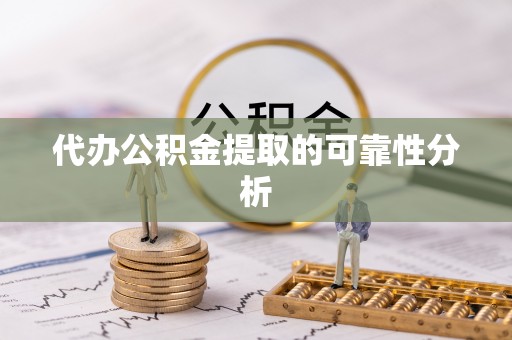 宣化代办公积金提取的可靠性分析