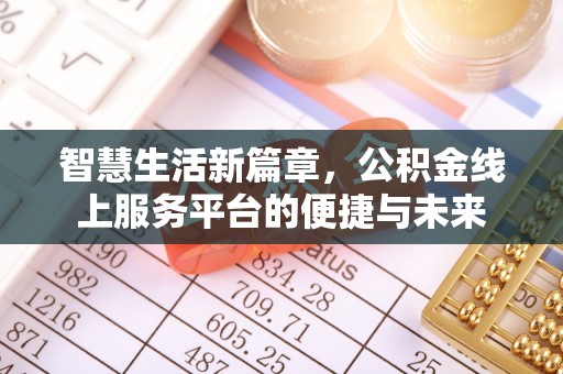 宣化智慧生活新篇章，公积金线上服务平台的便捷与未来