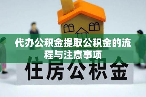宣化代办公积金提取公积金的流程与注意事项