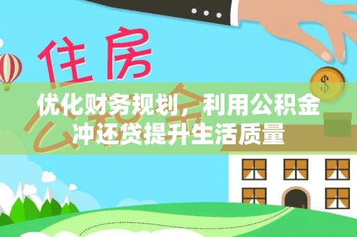 宣化优化财务规划，利用公积金冲还贷提升生活质量