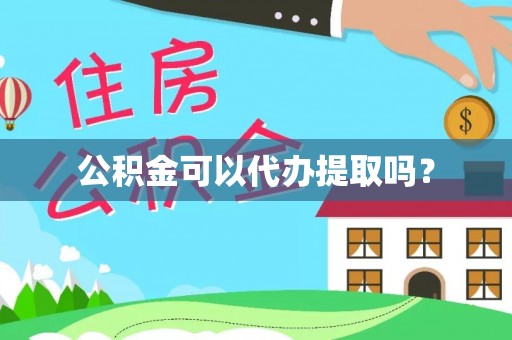 宣化公积金可以代办提取吗？