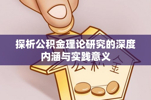 宣化探析公积金理论研究的深度内涵与实践意义