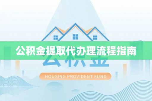 宣化公积金提取代办理流程指南