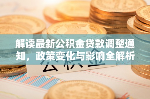 宣化解读最新公积金贷款调整通知，政策变化与影响全解析
