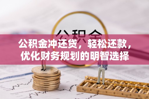 宣化公积金冲还贷，轻松还款，优化财务规划的明智选择