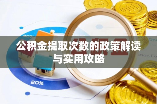 宣化公积金提取次数的政策解读与实用攻略