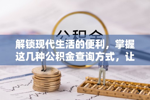宣化解锁现代生活的便利，掌握这几种公积金查询方式，让理财更轻松