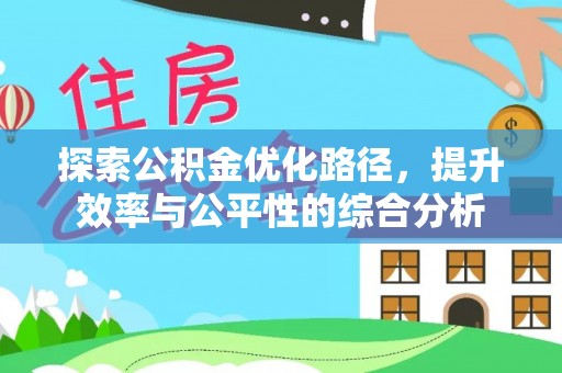 宣化探索公积金优化路径，提升效率与公平性的综合分析