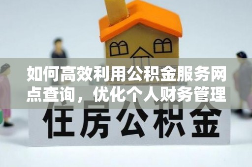 宣化如何高效利用公积金服务网点查询，优化个人财务管理