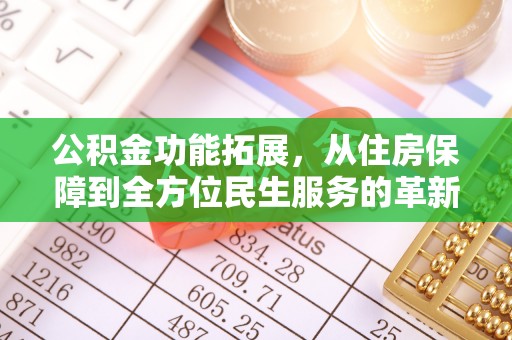宣化公积金功能拓展，从住房保障到全方位民生服务的革新之路