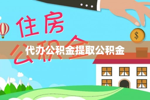 宣化代办公积金提取公积金