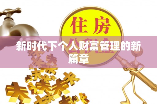 宣化新时代下个人财富管理的新篇章