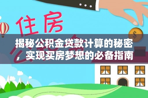 宣化揭秘公积金贷款计算的秘密，实现买房梦想的必备指南