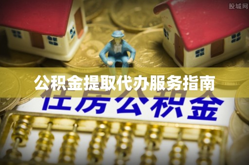 宣化公积金提取代办服务指南