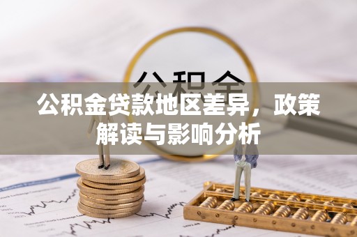 宣化公积金贷款地区差异，政策解读与影响分析