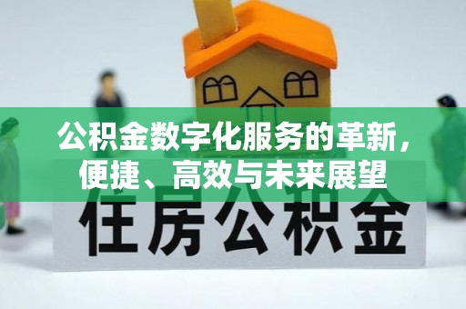 宣化公积金数字化服务的革新，便捷、高效与未来展望