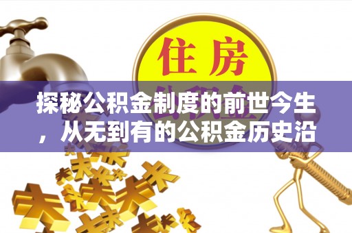 宣化探秘公积金制度的前世今生，从无到有的公积金历史沿革之旅