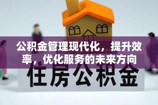 宣化公积金管理现代化，提升效率，优化服务的未来方向